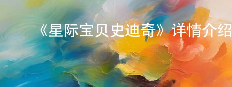 ﻿蔡言厚的动漫综艺大全,﻿《星际宝贝史迪奇》详情介绍_星际宝贝史迪奇HD中字在线观看_星际宝贝史迪奇迅雷下载_欧美动漫